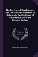 The Doctrine of Development and Conscience Considered in Relation to the Evidences of Christianity and of the Catholic System 136335003X Book Cover