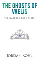 The Ghosts of Vaelis: The Warborn Book Three B093B7SZKJ Book Cover