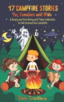 17 Campfire Stories for Families and Kids: A Scary and Fun Story and Tales Collection to tell Around the Campfire B09CC635R9 Book Cover