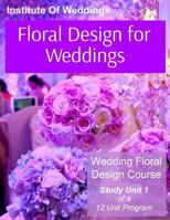 Floral Design for Weddings: Wedding Floral Design Course - Unit 1 of 12 1532731191 Book Cover