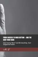 FROM SUCCESS TO ROCK BOTTOM — AND THE QUIET ROAD BACK: How Chasing “More” Cost Me Everything - By A Singaporean Father B0GWFLPXPV Book Cover