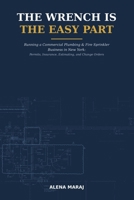 THE WRENCH IS THE EASY PART - Running a Commercial Plumbing & Fire Sprinkler Business in New York B0H91BFF4C Book Cover