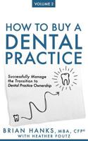 How to Buy a Dental Practice: Volume 2: Successfully Manage the Transition to Dental Practice Ownership 1721901663 Book Cover