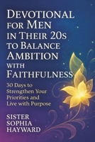 DEVOTIONAL FOR MEN IN THEIR 20S TO BALANCE AMBITION WITH FAITHFULNESS: 30 Days to Strengthen Your Priorities and Live with Purpose B0FMQ9JLQM Book Cover