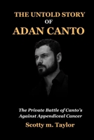 The Untold Story of Adan Canto: The Private Battle of Canto's Against Appendiceal Cancer B0CS2MN432 Book Cover