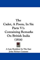 The Cadet, A Poem, In Six Parts V1: Containing Remarks On British India 1165781182 Book Cover