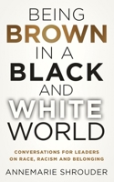 Being Brown in a Black and White World. Conversations for Leaders about Race, Racism and Belonging 0995829284 Book Cover