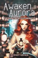 Awaken, Aurora: The Essential Witch Chronicles Begin 1959948210 Book Cover