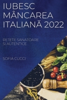 Iubesc Mâncarea ItalianĂ 2022: Retete Sanatoare Si Autentice 183752162X Book Cover