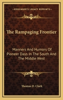 The Rampaging Frontier: Manners and Humors of Pioneer Days in the South and the Middle West 1163167754 Book Cover