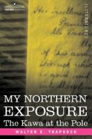 MY NORTHERN EXPOSURE: The Kawa at the Pole 1596051361 Book Cover