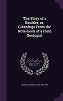The Story of a Boulder; or, Gleanings from the Note-Book of a Field Geologist 1165153246 Book Cover