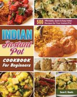 Indian Instant Pot Cookbook For Beginners: 500 Affordable, Quick & Easy Indian Recipes for Your Instant Pot 1649846304 Book Cover