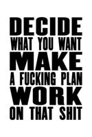 Decide What You Want | Make A Fucking Plan | Work on That Shit: The Little Book For Great Ideas And Plans 1697109853 Book Cover
