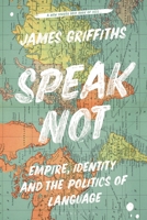 Speak Not: Empire, Identity and the Politics of Language 1786999692 Book Cover