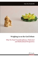 Weighing in on the God Debate: Why We Need Transdisciplinary, Dialectical and Multicultural Perspectives 999933637X Book Cover