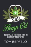 CBD Hemp Oil: The Complete Beginner's Guide on How to Use CBD Hemp Oil 1648642160 Book Cover