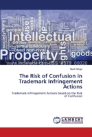 The Risk of Confusion in Trademark Infringement Actions: Trademark Infringement Actions based on the Risk of Confusion 3659106100 Book Cover