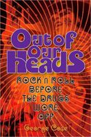 Out of Our Heads: Rock 'n' Roll Before the Drugs Wore Off 0879309679 Book Cover