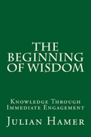 The Beginning of Wisdom: Knowledge Through Immediate Engagement 1973716224 Book Cover