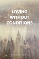 Loving Without Conditions: The Path of Christ 166784556X Book Cover