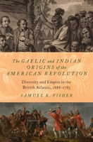 The Gaelic and Indian Origins of the American Revolution: Diversity and Empire in the British Atlantic, 1688-1783 0197555845 Book Cover