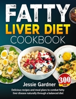 Fatty Liver Diet Cookbook: 300+ delicious recipes and meal plans to combat fatty liver disease naturally through a balanced diet B0CNM98JPV Book Cover