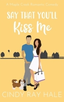 Say That You'll Kiss Me: A Maple Creek Romantic Comedy B0D36BT81W Book Cover