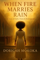 When Fire Marries Rain: A Story of Faith, Flame & Redemption 1037086449 Book Cover