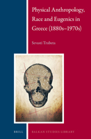 Physical Anthropology, Race and Eugenics in Greece (1880s-1970s) 9004257667 Book Cover