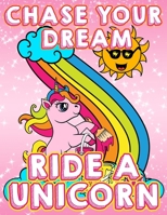 Chase Your Dream Ride A Unicorn: Cute Unicorn Coloring Book for Kids Ages 4-8: Coloring activity books for kids ages 4-8 year old. My Unicorn Coloring ... Find Relaxation And Mindfulness By Coloring B087L4R4XS Book Cover