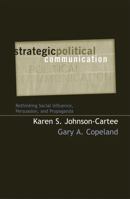 Strategic Political Communication: Rethinking Social Influence, Persuasion, and Propaganda (Communication, Media, and Politics) 0742528820 Book Cover