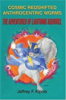 Cosmic Redshifted Anthrocentric Worms: The Adventures of Lightning Squirrel 0595334970 Book Cover