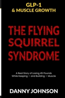 GLP-1 & MUSCLE GROWTH: The Flying Squirrel Syndrome A Real Story of Losing 45 Pounds While Keeping — and Building — Muscle B0GYCBC7WG Book Cover