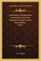 Ausfurlicher Tabellarischer Commentar Uber Den Hanneroverischen Landes Kateschismus (1812) 1160802327 Book Cover