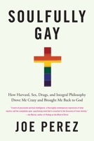 Soulfully Gay: How Harvard, Sex, Drugs, and Integral Philosophy Drove Me Crazy and Brought Me Back to God 1590304187 Book Cover