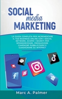 Social Media Marketing: La guida completa per incrementare il tuo business online con i social network, scopri i segreti per sponsorizzare, promuovere ... e guadagnare su internet B08MHMXDY1 Book Cover
