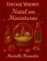 Vintage Whimsy: Natal em Miniaturas: Cenários natalinos em miniatura B0G2BHBQB7 Book Cover
