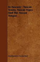 In Tuscany: Tuscan Towns, Tuscan Types and the Tuscan Tongue 0343436205 Book Cover