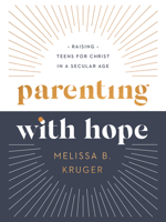 Parenting with Hope: Raising Teens for Christ in a Secular Age 073698626X Book Cover