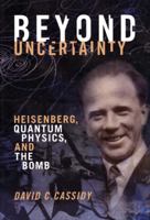 Beyond Uncertainty: Heisenberg, Quantum Physics, and the Bomb 1934137286 Book Cover