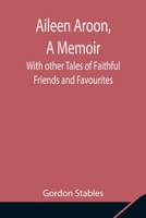 Aileen Aroon, A Memoir: With other Tales of Faithful Friends and Favourites 1512176060 Book Cover