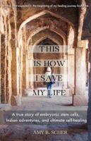 This is How I Save My Life: A True Story of Finding Everything When You are Willing to Try Anything 1982177268 Book Cover