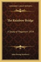 The Rainbow Bridge: A Study of Paganism 1934 1014782252 Book Cover