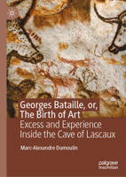 Georges Bataille, or, The Birth of Art: Excess and Experience Inside the Cave of Lascaux 3032197988 Book Cover