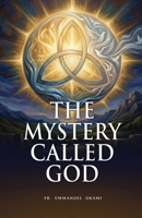 THE MYSTERY CALLED GOD B0H2YLNC1J Book Cover