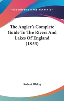 The Angler's Complete Guide to the Rivers and Lakes of England 1017948070 Book Cover