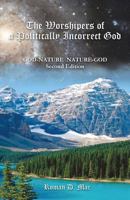The Worshipers of a Politically Incorrect God: God-Nature Nature-God 1479752738 Book Cover