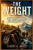 The Weight: An Insightful Film Companion to the Story, Characters, Performances, Historical Setting, Themes, Symbolism, Filmmaking, and the Meaning Be B0H8ZTK2C1 Book Cover