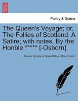 The Queen's Voyage; or, The Follies of Scotland. A Satire; with notes. By the Honble ***** [-Osborn] 1241150176 Book Cover